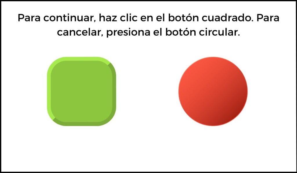 Instrucción que indica hacer clic en el botón cuadrado para continuar y en el botón circular para cancelar, sin proporcionar etiquetas textuales en los botones, lo que dificulta su accesibilidad para usuarios con discapacidades visuales.